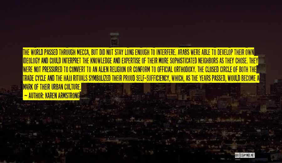 Karen Armstrong Quotes: The World Passed Through Mecca, But Did Not Stay Long Enough To Interfere. Arabs Were Able To Develop Their Own