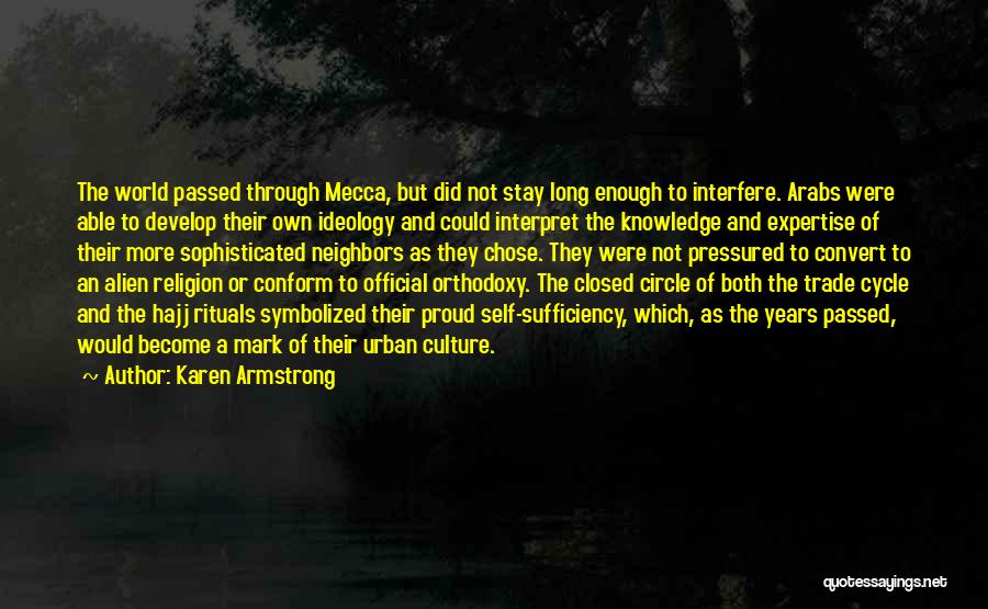 Karen Armstrong Quotes: The World Passed Through Mecca, But Did Not Stay Long Enough To Interfere. Arabs Were Able To Develop Their Own