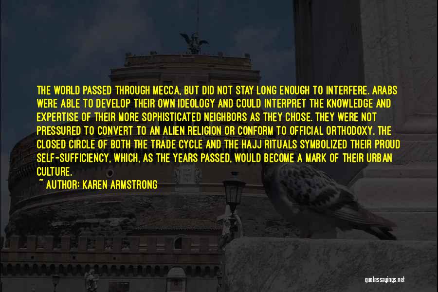 Karen Armstrong Quotes: The World Passed Through Mecca, But Did Not Stay Long Enough To Interfere. Arabs Were Able To Develop Their Own