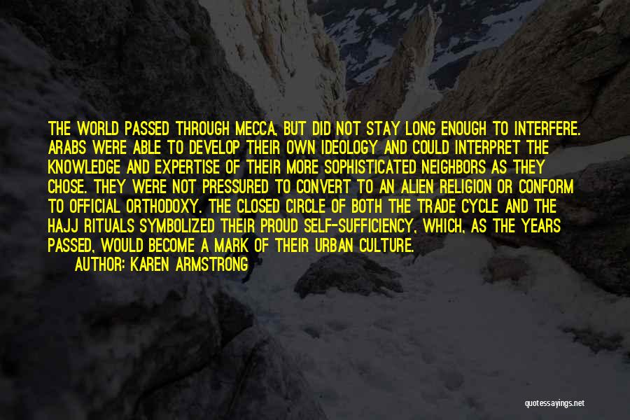 Karen Armstrong Quotes: The World Passed Through Mecca, But Did Not Stay Long Enough To Interfere. Arabs Were Able To Develop Their Own