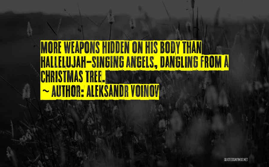 Aleksandr Voinov Quotes: More Weapons Hidden On His Body Than Hallelujah-singing Angels, Dangling From A Christmas Tree.