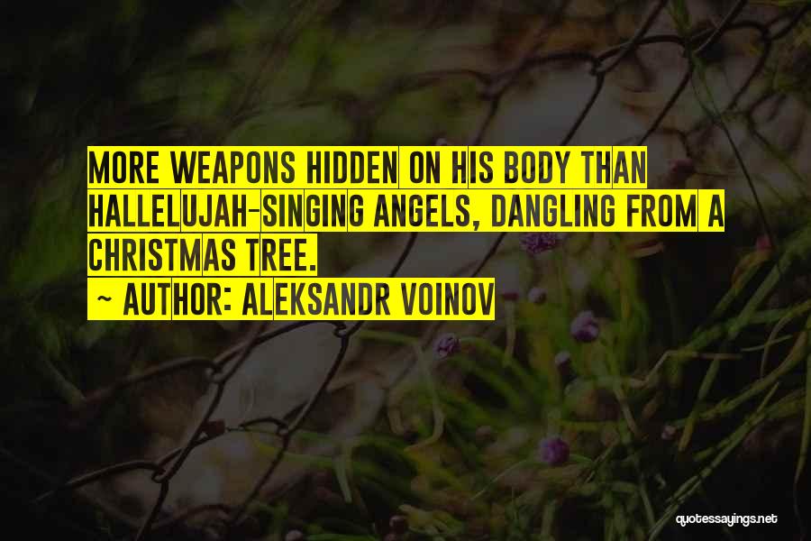 Aleksandr Voinov Quotes: More Weapons Hidden On His Body Than Hallelujah-singing Angels, Dangling From A Christmas Tree.