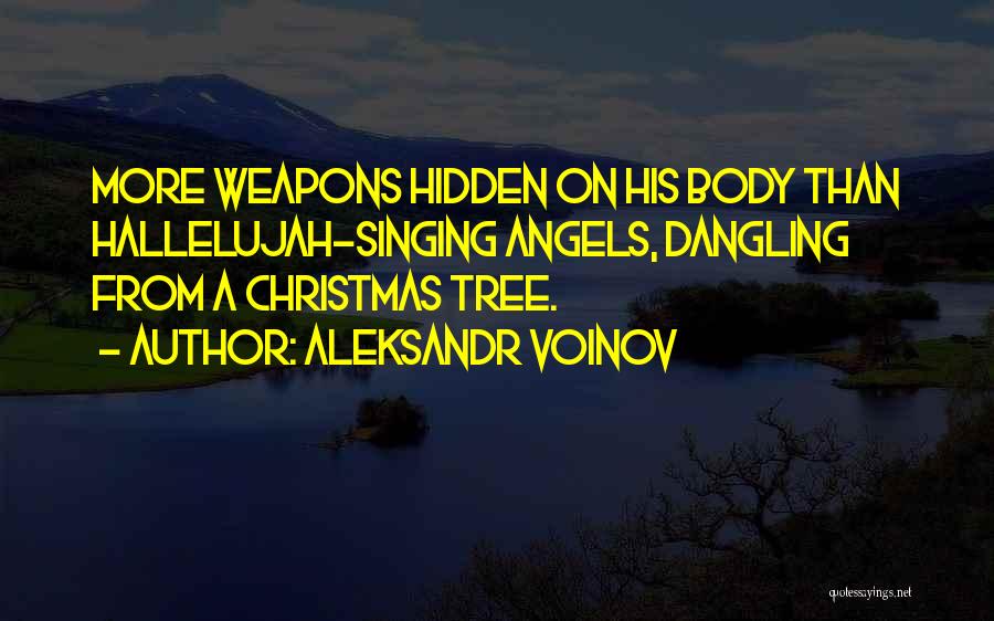 Aleksandr Voinov Quotes: More Weapons Hidden On His Body Than Hallelujah-singing Angels, Dangling From A Christmas Tree.