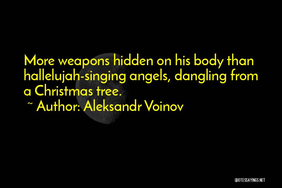 Aleksandr Voinov Quotes: More Weapons Hidden On His Body Than Hallelujah-singing Angels, Dangling From A Christmas Tree.