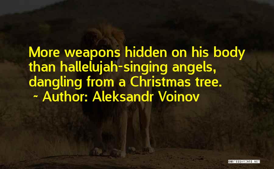 Aleksandr Voinov Quotes: More Weapons Hidden On His Body Than Hallelujah-singing Angels, Dangling From A Christmas Tree.
