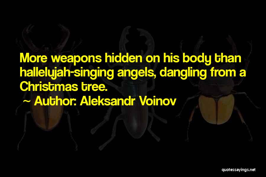 Aleksandr Voinov Quotes: More Weapons Hidden On His Body Than Hallelujah-singing Angels, Dangling From A Christmas Tree.