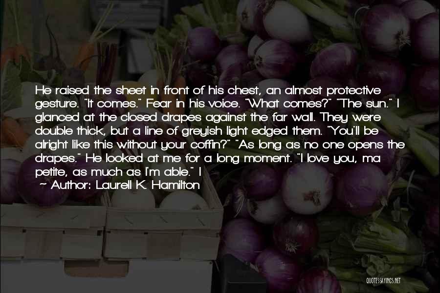 Laurell K. Hamilton Quotes: He Raised The Sheet In Front Of His Chest, An Almost Protective Gesture. It Comes. Fear In His Voice. What