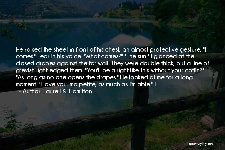 Laurell K. Hamilton Quotes: He Raised The Sheet In Front Of His Chest, An Almost Protective Gesture. It Comes. Fear In His Voice. What