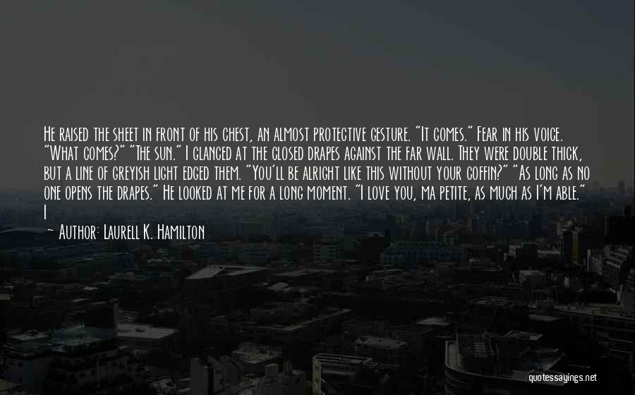 Laurell K. Hamilton Quotes: He Raised The Sheet In Front Of His Chest, An Almost Protective Gesture. It Comes. Fear In His Voice. What