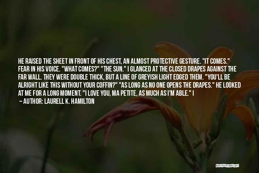 Laurell K. Hamilton Quotes: He Raised The Sheet In Front Of His Chest, An Almost Protective Gesture. It Comes. Fear In His Voice. What