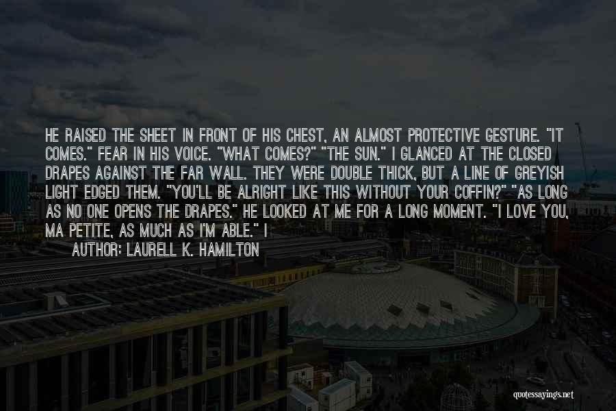 Laurell K. Hamilton Quotes: He Raised The Sheet In Front Of His Chest, An Almost Protective Gesture. It Comes. Fear In His Voice. What