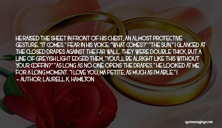 Laurell K. Hamilton Quotes: He Raised The Sheet In Front Of His Chest, An Almost Protective Gesture. It Comes. Fear In His Voice. What