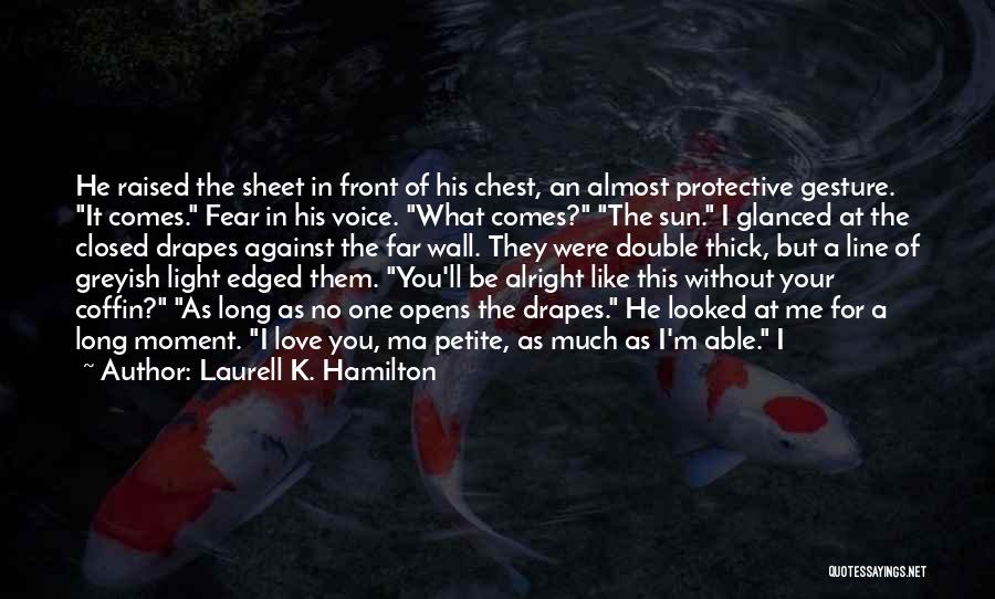 Laurell K. Hamilton Quotes: He Raised The Sheet In Front Of His Chest, An Almost Protective Gesture. It Comes. Fear In His Voice. What