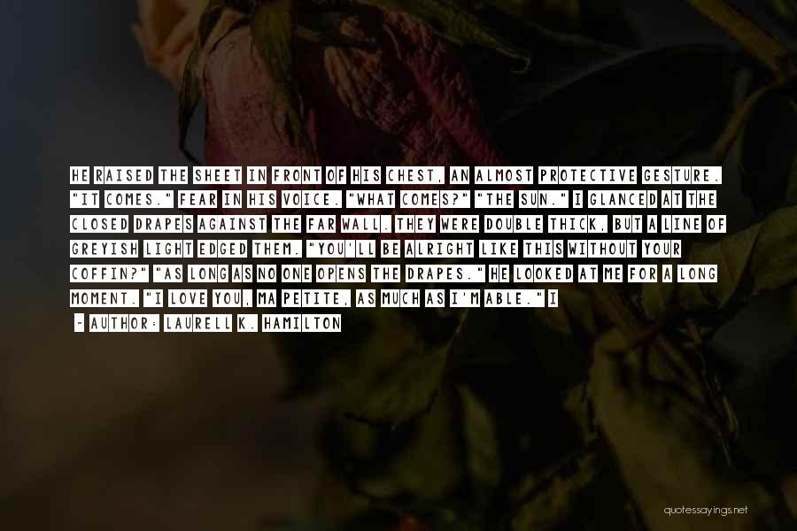 Laurell K. Hamilton Quotes: He Raised The Sheet In Front Of His Chest, An Almost Protective Gesture. It Comes. Fear In His Voice. What