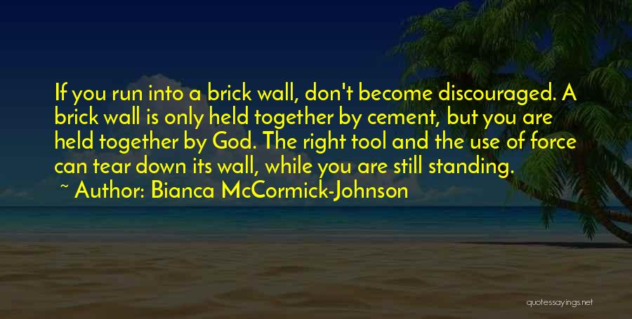 Bianca McCormick-Johnson Quotes: If You Run Into A Brick Wall, Don't Become Discouraged. A Brick Wall Is Only Held Together By Cement, But