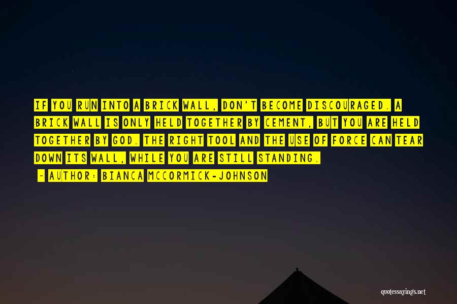 Bianca McCormick-Johnson Quotes: If You Run Into A Brick Wall, Don't Become Discouraged. A Brick Wall Is Only Held Together By Cement, But