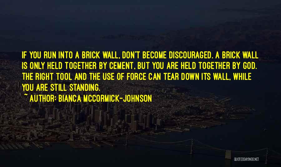 Bianca McCormick-Johnson Quotes: If You Run Into A Brick Wall, Don't Become Discouraged. A Brick Wall Is Only Held Together By Cement, But