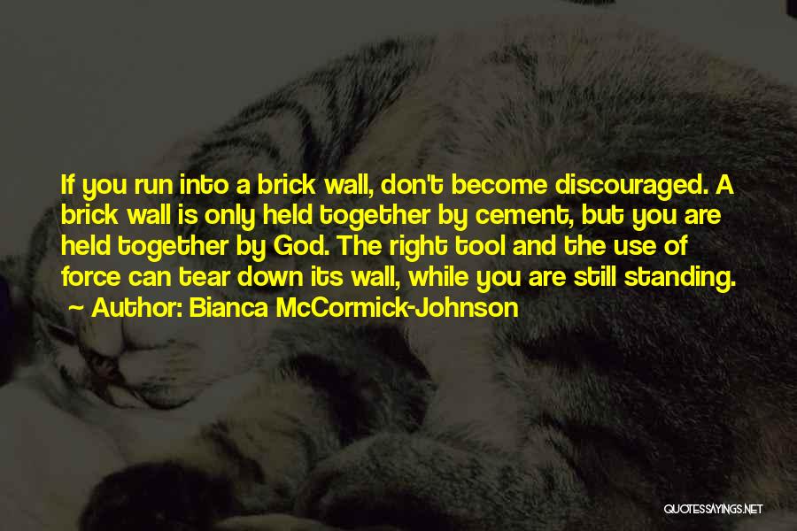 Bianca McCormick-Johnson Quotes: If You Run Into A Brick Wall, Don't Become Discouraged. A Brick Wall Is Only Held Together By Cement, But