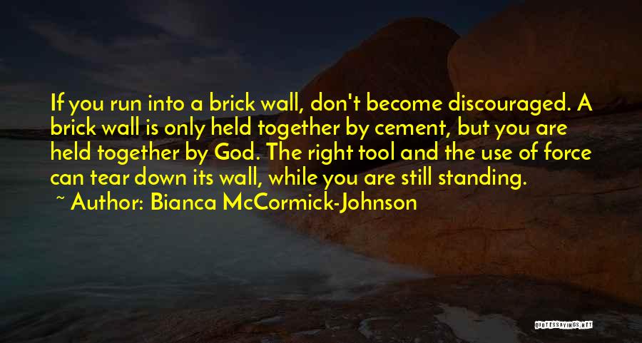 Bianca McCormick-Johnson Quotes: If You Run Into A Brick Wall, Don't Become Discouraged. A Brick Wall Is Only Held Together By Cement, But