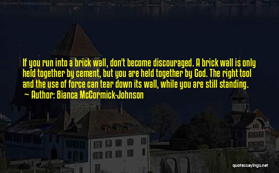 Bianca McCormick-Johnson Quotes: If You Run Into A Brick Wall, Don't Become Discouraged. A Brick Wall Is Only Held Together By Cement, But