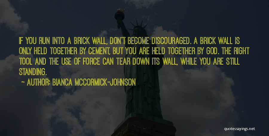 Bianca McCormick-Johnson Quotes: If You Run Into A Brick Wall, Don't Become Discouraged. A Brick Wall Is Only Held Together By Cement, But