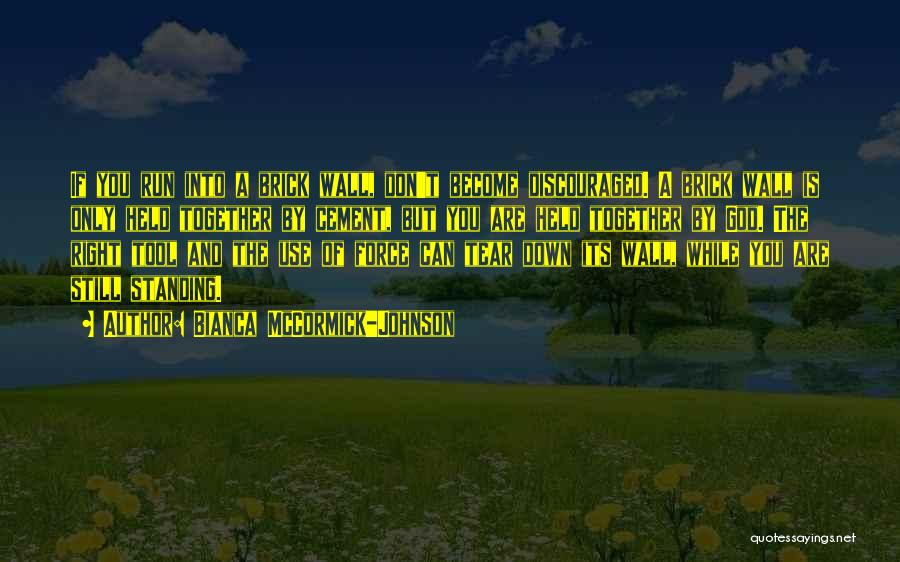 Bianca McCormick-Johnson Quotes: If You Run Into A Brick Wall, Don't Become Discouraged. A Brick Wall Is Only Held Together By Cement, But