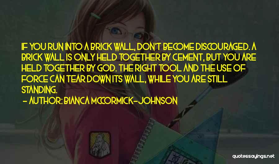 Bianca McCormick-Johnson Quotes: If You Run Into A Brick Wall, Don't Become Discouraged. A Brick Wall Is Only Held Together By Cement, But