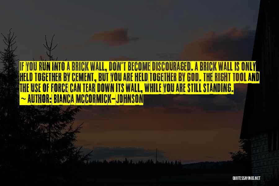 Bianca McCormick-Johnson Quotes: If You Run Into A Brick Wall, Don't Become Discouraged. A Brick Wall Is Only Held Together By Cement, But