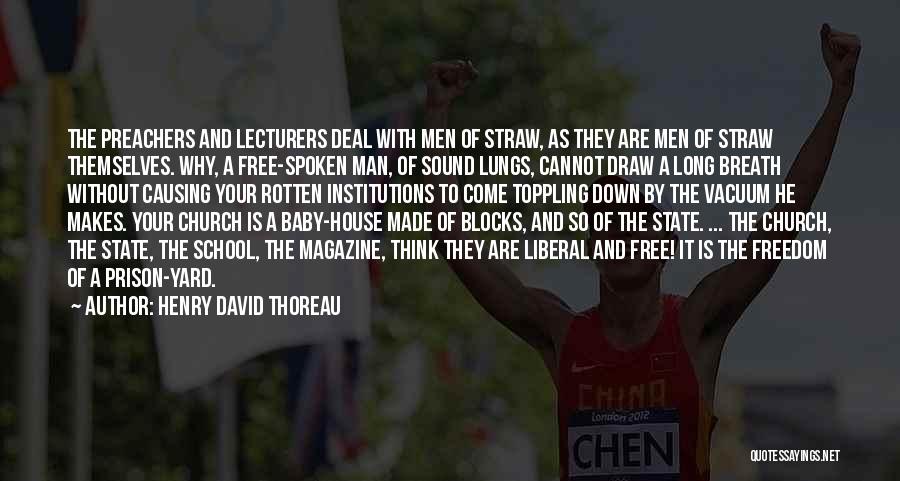 Henry David Thoreau Quotes: The Preachers And Lecturers Deal With Men Of Straw, As They Are Men Of Straw Themselves. Why, A Free-spoken Man,