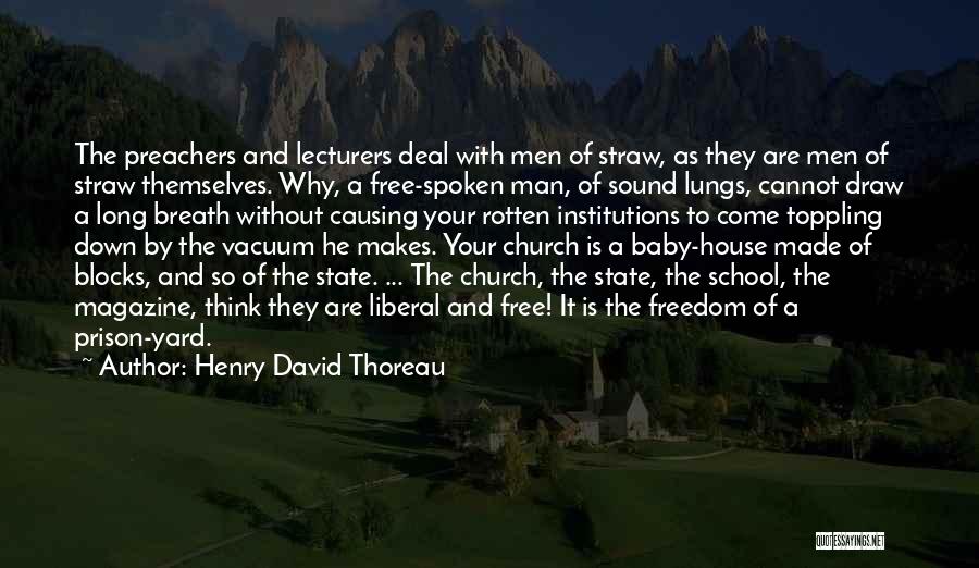 Henry David Thoreau Quotes: The Preachers And Lecturers Deal With Men Of Straw, As They Are Men Of Straw Themselves. Why, A Free-spoken Man,