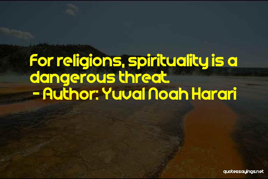 Yuval Noah Harari Quotes: For Religions, Spirituality Is A Dangerous Threat.