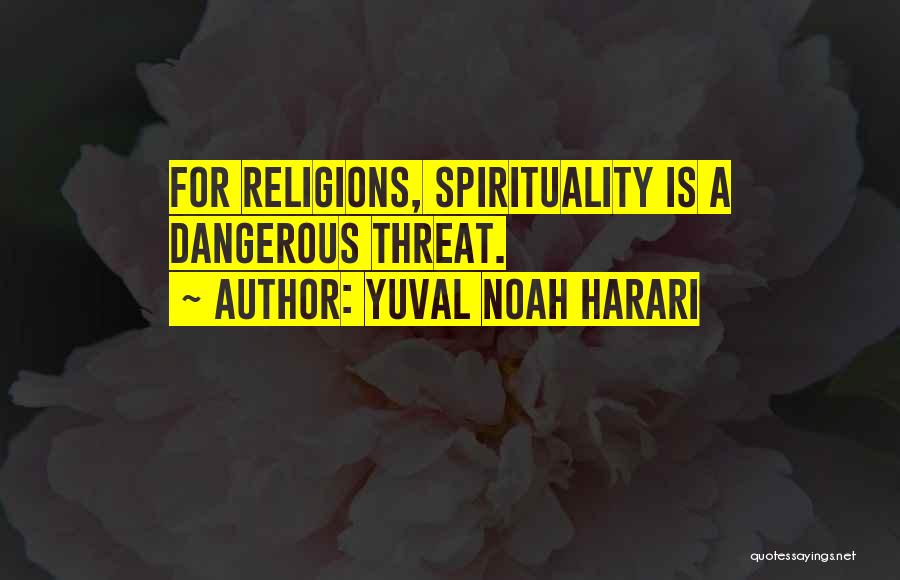 Yuval Noah Harari Quotes: For Religions, Spirituality Is A Dangerous Threat.