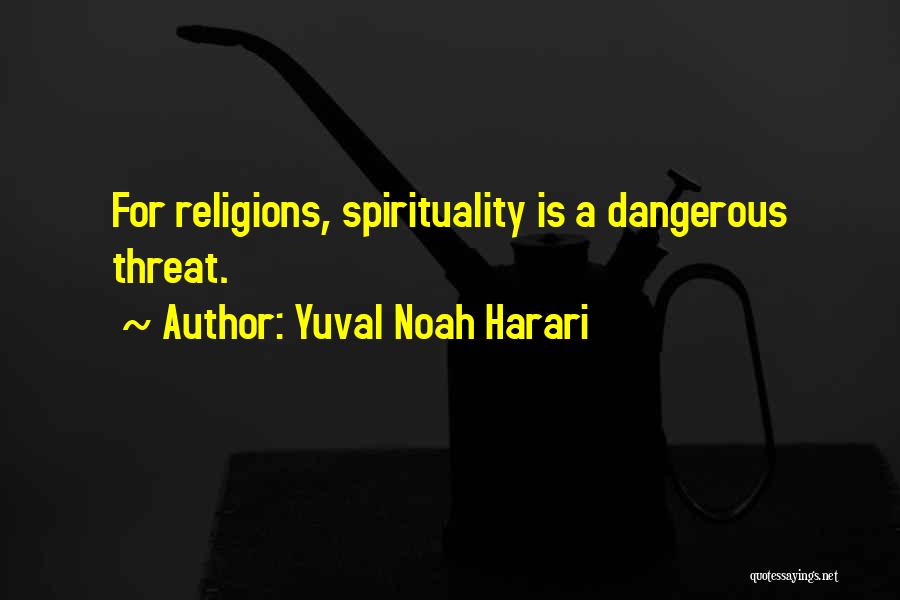 Yuval Noah Harari Quotes: For Religions, Spirituality Is A Dangerous Threat.