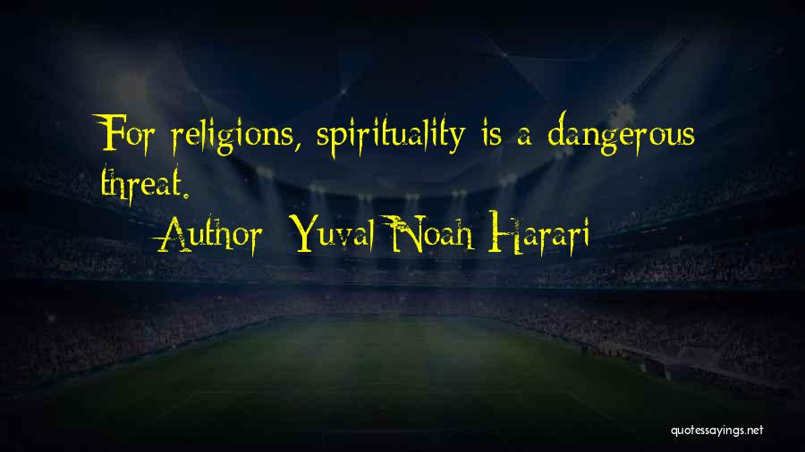 Yuval Noah Harari Quotes: For Religions, Spirituality Is A Dangerous Threat.