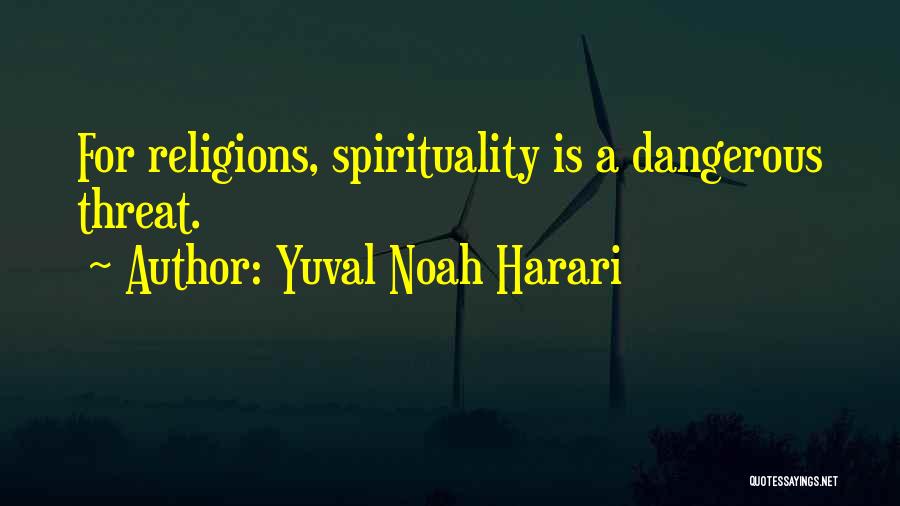 Yuval Noah Harari Quotes: For Religions, Spirituality Is A Dangerous Threat.