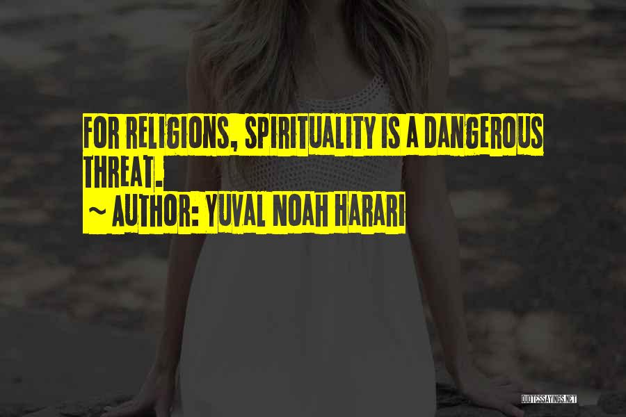 Yuval Noah Harari Quotes: For Religions, Spirituality Is A Dangerous Threat.