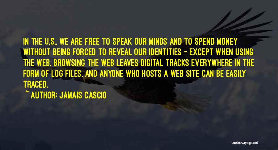 Jamais Cascio Quotes: In The U.s., We Are Free To Speak Our Minds And To Spend Money Without Being Forced To Reveal Our