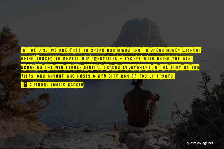 Jamais Cascio Quotes: In The U.s., We Are Free To Speak Our Minds And To Spend Money Without Being Forced To Reveal Our