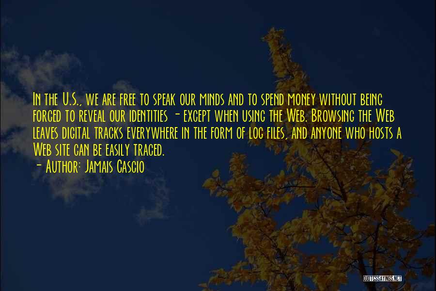 Jamais Cascio Quotes: In The U.s., We Are Free To Speak Our Minds And To Spend Money Without Being Forced To Reveal Our