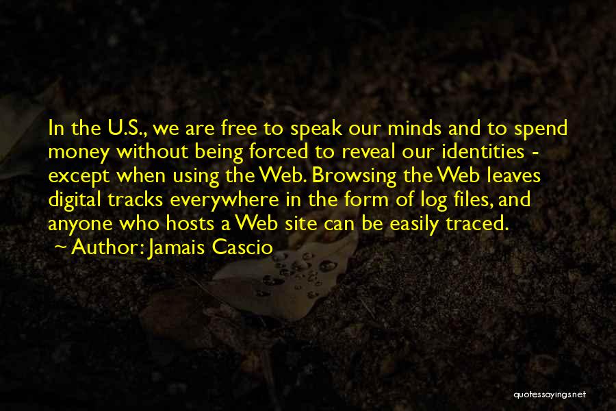 Jamais Cascio Quotes: In The U.s., We Are Free To Speak Our Minds And To Spend Money Without Being Forced To Reveal Our