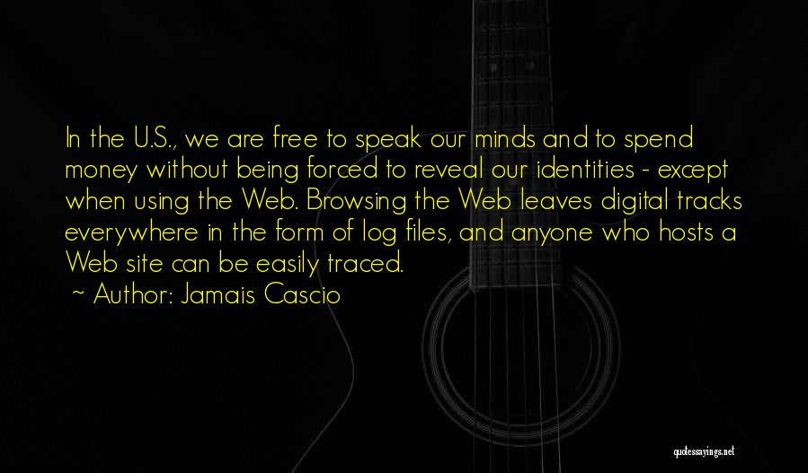 Jamais Cascio Quotes: In The U.s., We Are Free To Speak Our Minds And To Spend Money Without Being Forced To Reveal Our