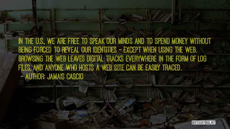 Jamais Cascio Quotes: In The U.s., We Are Free To Speak Our Minds And To Spend Money Without Being Forced To Reveal Our