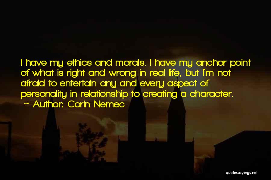 Corin Nemec Quotes: I Have My Ethics And Morals. I Have My Anchor Point Of What Is Right And Wrong In Real Life,