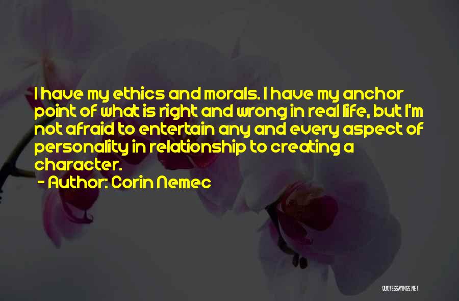 Corin Nemec Quotes: I Have My Ethics And Morals. I Have My Anchor Point Of What Is Right And Wrong In Real Life,