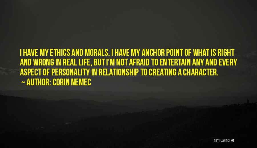 Corin Nemec Quotes: I Have My Ethics And Morals. I Have My Anchor Point Of What Is Right And Wrong In Real Life,