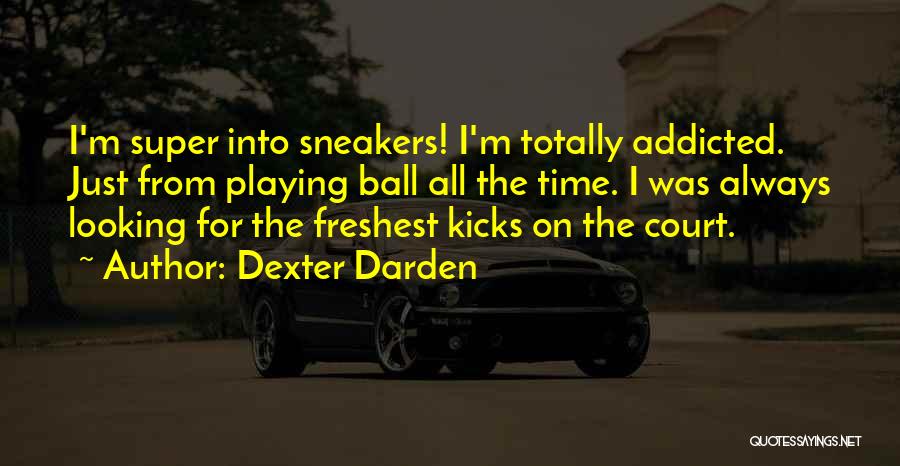 Dexter Darden Quotes: I'm Super Into Sneakers! I'm Totally Addicted. Just From Playing Ball All The Time. I Was Always Looking For The