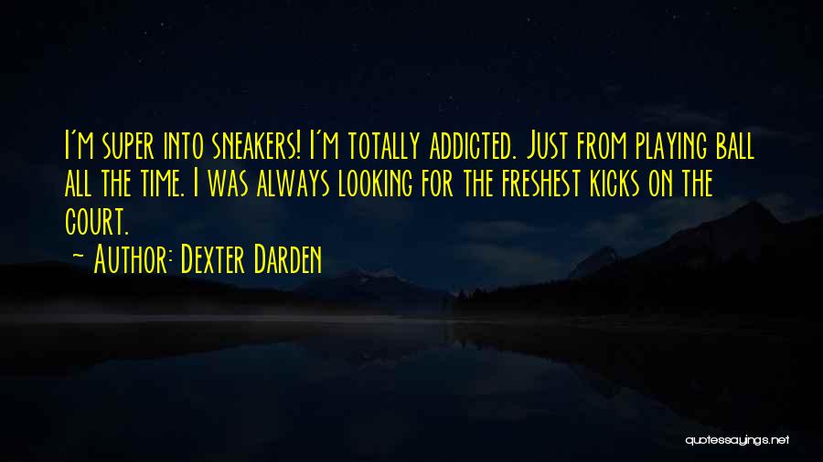 Dexter Darden Quotes: I'm Super Into Sneakers! I'm Totally Addicted. Just From Playing Ball All The Time. I Was Always Looking For The