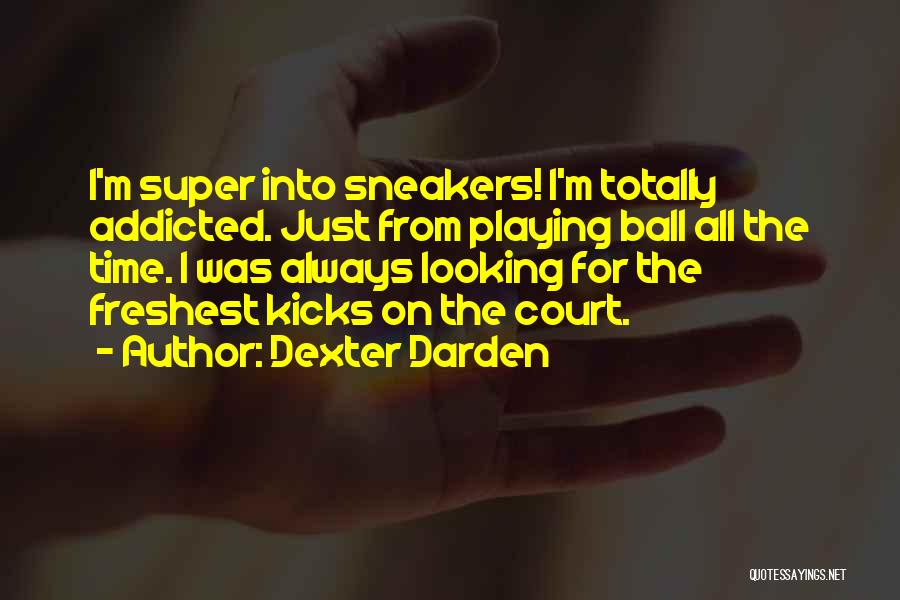 Dexter Darden Quotes: I'm Super Into Sneakers! I'm Totally Addicted. Just From Playing Ball All The Time. I Was Always Looking For The