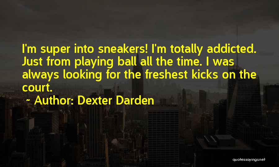 Dexter Darden Quotes: I'm Super Into Sneakers! I'm Totally Addicted. Just From Playing Ball All The Time. I Was Always Looking For The