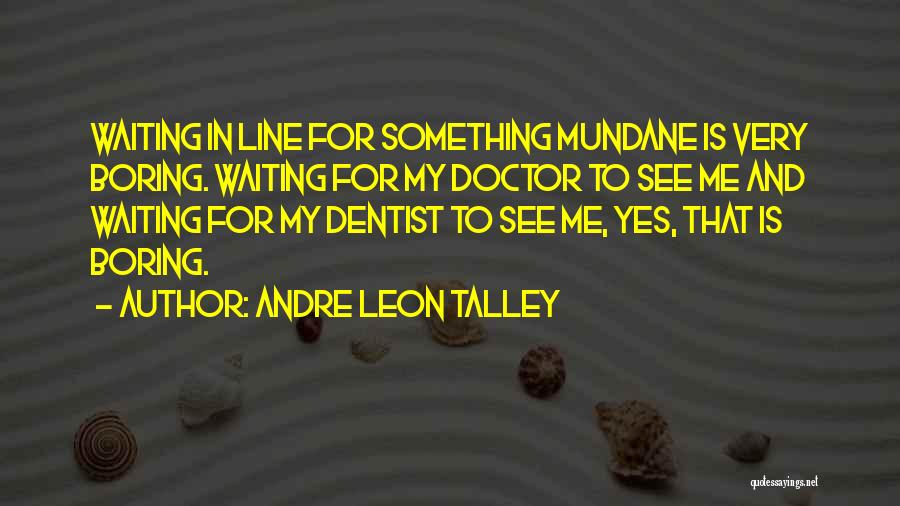 Andre Leon Talley Quotes: Waiting In Line For Something Mundane Is Very Boring. Waiting For My Doctor To See Me And Waiting For My